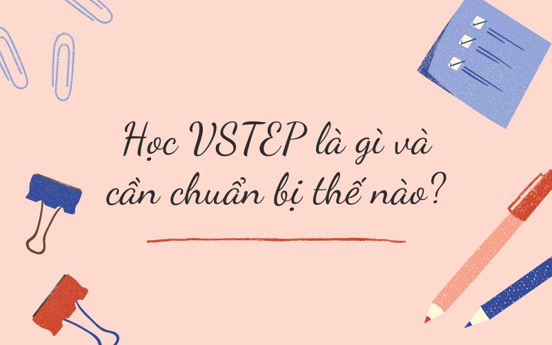 Học VSTEP là gì và cần chuẩn bị thế nào